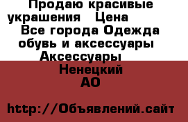 Продаю красивые украшения › Цена ­ 3 000 - Все города Одежда, обувь и аксессуары » Аксессуары   . Ненецкий АО